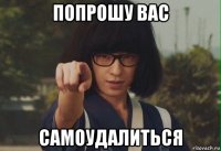 попрошу вас самоудалиться