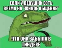 если у девушки есть время на "живое общение" что она забыла в тиндере