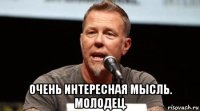  очень интересная мысль. молодец.