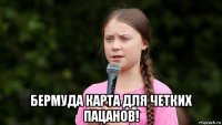  бермуда карта для четких пацанов!