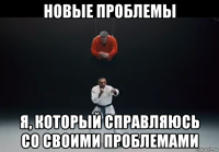 новые проблемы я, который справляюсь со своими проблемами