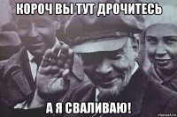 короч вы тут дрочитесь а я сваливаю!