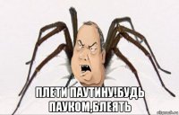  плети паутину!будь пауком,блеять
