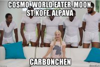 cosmo, world.eater, moon, st.kofe, alpava carbonchen