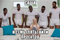 саша и семь (пять) айти проектов