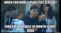 when you have 3 penalties already and even the half of month is not done