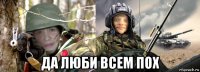  да люби всем пох