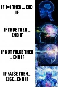 if 1=1 then ... end if if true then ... end if if not false then ... end if if false then... else... end if