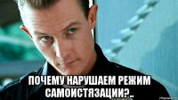  почему нарушаем режим самоистязации?..