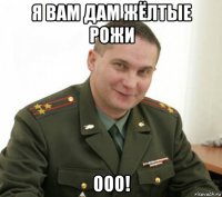 я вам дам жёлтые рожи ооо!