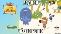 родион чё это было