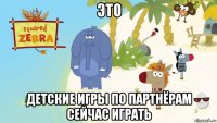 это детские игры по партнёрам сейчас играть