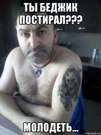 ты беджик постирал??? молодеть...