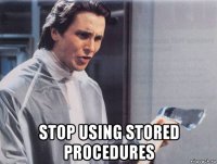  stop using stored procedures