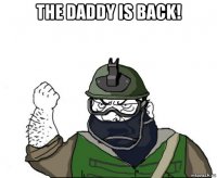 the daddy is back! 