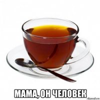  мама, он человек