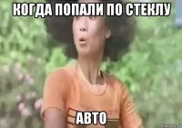 когда попали по стеклу авто