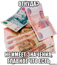 откуда? не имеет значения, главное что есть
