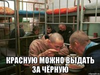  красную можно выдать за чёрную