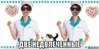  две недолеченные