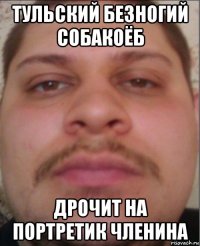 тульский безногий собакоёб дрочит на портретик членина