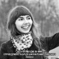  несу возмоздие во имя справедливости,бреда,шизофрении,словесного поноса
