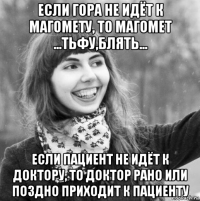 если гора не идёт к магомету, то магомет ...тьфу,блять... если пациент не идёт к доктору, то доктор рано или поздно приходит к пациенту
