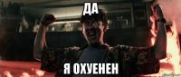 да я охуенен