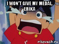 i won't give my medal, erika 