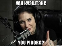 уан куэштэнс you pidorg?