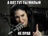 а вот тут ты милый не прав