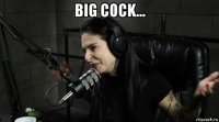 big cock... 