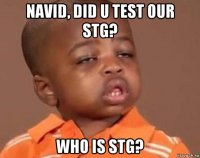 navid, did u test our stg? who is stg?