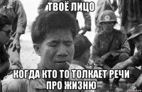 твоё лицо когда кто то толкает речи про жизню