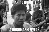лан по воюйте а покимарю чуток