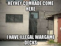 heyhey comrade come here i have illegal wargame decks