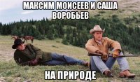 максим моисеев и саша воробьев на природе