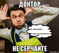 доктор не серчайте