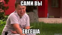 сами вы евгеша