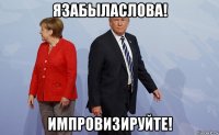 язабыласлова! импровизируйте!