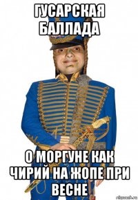 гусарская баллада о моргуне как чирий на жопе при весне