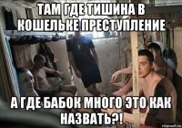 там где тишина в кошельке преступление а где бабок много это как назвать?!