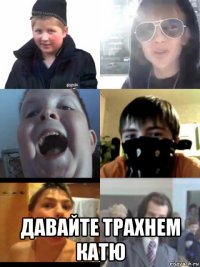  давайте трахнем катю