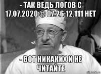 - так ведь логов с 17.07.2020 @ 07:26:12.111 нет - вот никаких и не читайте