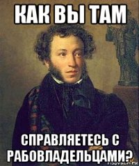 как вы там справляетесь с рабовладельцами?