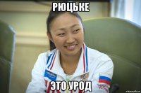 рюцьке это урод