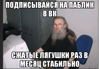 подписывайся на паблик в вк сжатые лягушки раз в месяц стабильно