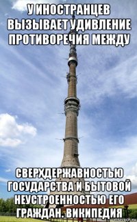 у иностранцев вызывает удивление противоречия между сверхдержавностью государства и бытовой неустроенностью его граждан. википедия