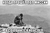 когда прошёл пол миссии а сохранится не успел..
