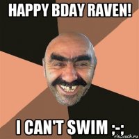 happy bday raven! i can't swim ;-;